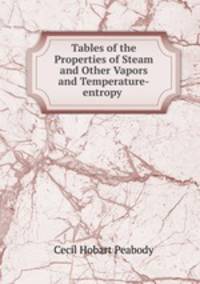 Tables of the Properties of Steam and Other Vapors and Temperature-entropy .