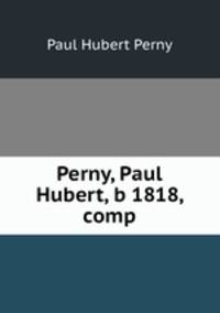 Perny, Paul Hubert, b 1818, comp