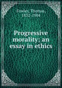 Progressive morality; an essay in ethics