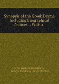 Synopsis of the Greek Drama Including Biographical Notices .: With a .
