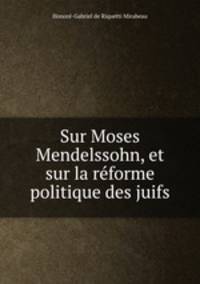 Sur Moses Mendelssohn, et sur la reforme politique des juifs
