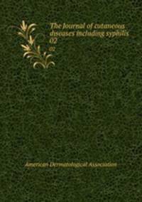 The Journal of cutaneous diseases including syphilis. 02
