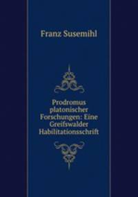 Prodromus platonischer Forschungen: Eine Greifswalder Habilitationsschrift