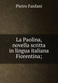 La Paolina, novella scritta in lingua italiana Fiorentina;