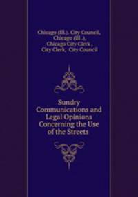 Sundry Communications and Legal Opinions Concerning the Use of the Streets .