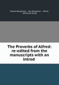 The Proverbs of Alfred: re-edited from the manuscripts with an introd .