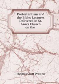 Protestantism and the Bible: Lectures Delivered in St. Ann