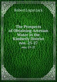 The Prospects of Obtaining Artesian Water in the Kimberly District. nos. 25-27