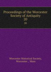 Proceedings of the Worcester Society of Antiquity. 20