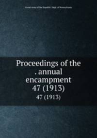 Proceedings of the . annual encampment. 47 (1913)