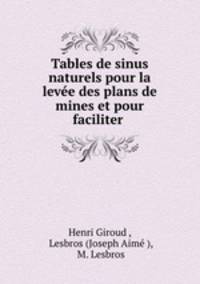 Tables de sinus naturels pour la levee des plans de mines et pour faciliter .