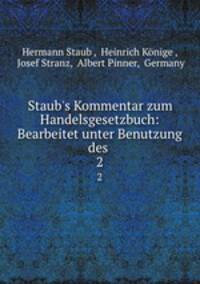 Staub`s Kommentar zum Handelsgesetzbuch: Bearbeitet unter Benutzung des .. 2
