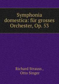 Symphonia domestica: fur grosses Orchester, Op. 53