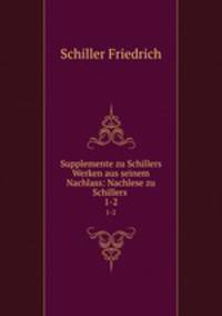 Supplemente zu Schillers Werken aus seinem Nachlass: Nachlese zu Schillers .. 1-2