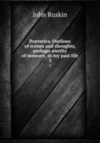 Prterita. Outlines of scenes and thoughts, perhaps worthy of memory, in my past life. 3