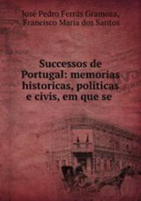 Successos de Portugal: memorias historicas, politicas e civis, em que se .