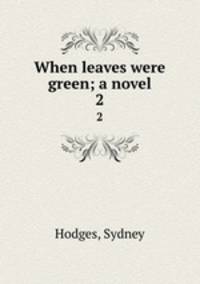 When leaves were green; a novel. 2