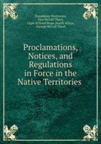 Proclamations, Notices, and Regulations in Force in the Native Territories .