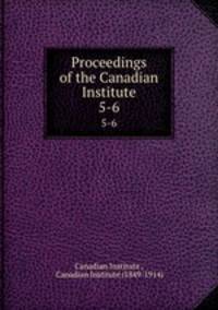 Proceedings of the Canadian Institute. 5-6