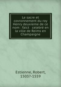 Le sacre et covronnement du roy Henry deuxieme de ce nom : faict & celebre en la ville de Reims en Champaigne