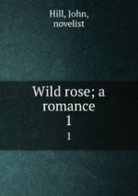 Wild rose; a romance. 1