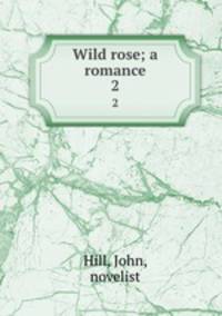 Wild rose; a romance. 2