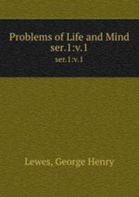 Problems of Life and Mind. ser.1:v.1