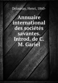 Annuaire international des societes savantes. Introd. de C.M. Gariel