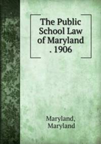 The Public School Law of Maryland . 1906