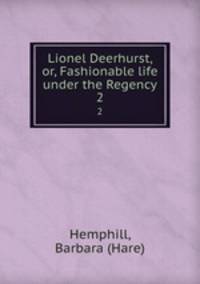 Lionel Deerhurst, or, Fashionable life under the Regency. 2
