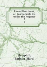 Lionel Deerhurst, or, Fashionable life under the Regency. 3
