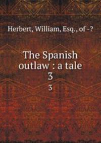 The Spanish outlaw : a tale. 3