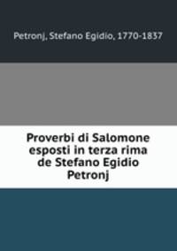 Proverbi di Salomone esposti in terza rima de Stefano Egidio Petronj