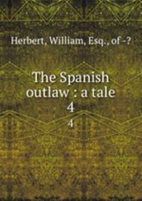 The Spanish outlaw : a tale. 4