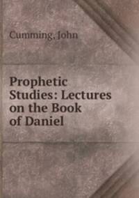 Prophetic Studies: Lectures on the Book of Daniel