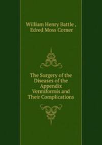 The Surgery of the Diseases of the Appendix Vermiformis and Their Complications