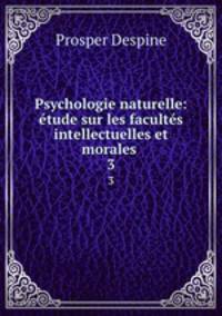 Psychologie naturelle: tude sur les facults intellectuelles et morales .. 3