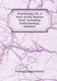 Psychology, Or, a View of the Human Soul: Including Anthropology, Adapted .