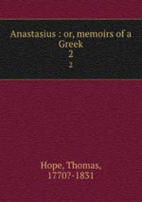 Anastasius : or, memoirs of a Greek. 2