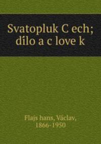 Svatopluk Cech; dilo a clovek