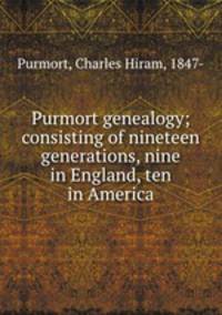 Purmort genealogy; consisting of nineteen generations, nine in England, ten in America