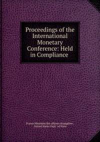Proceedings of the International Monetary Conference: Held in Compliance .