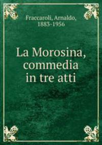 La Morosina, commedia in tre atti