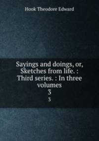 Sayings and doings, or, Sketches from life. : Third series. : In three volumes. 3