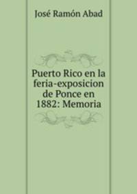 Puerto Rico en la feria-exposicion de Ponce en 1882: Memoria