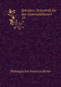 Sokrates; Zeitschrift fr das Gymnasialwesen. 19