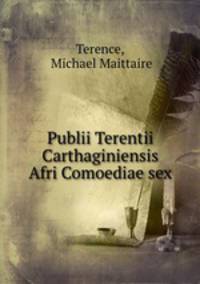 Publii Terentii Carthaginiensis Afri Comoediae sex