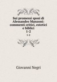 Sui promessi sposi di Alessandro Manzoni: commenti critici, estetici e biblici. 1-2