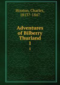 Adventures of Bilberry Thurland. 1