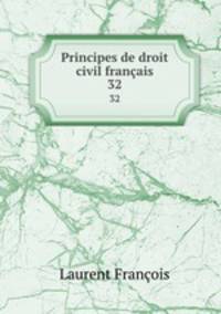 Principes de droit civil franais. 32